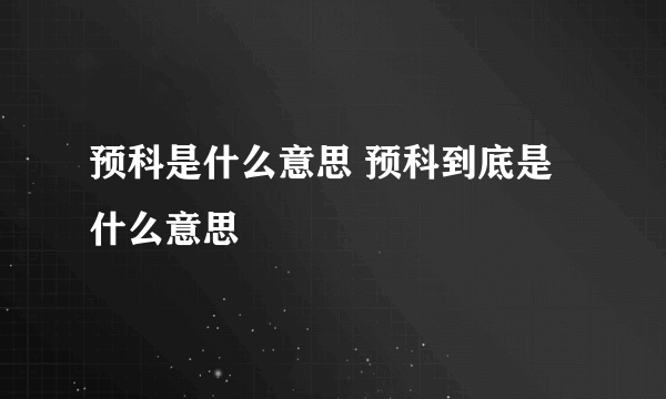 预科是什么意思 预科到底是什么意思