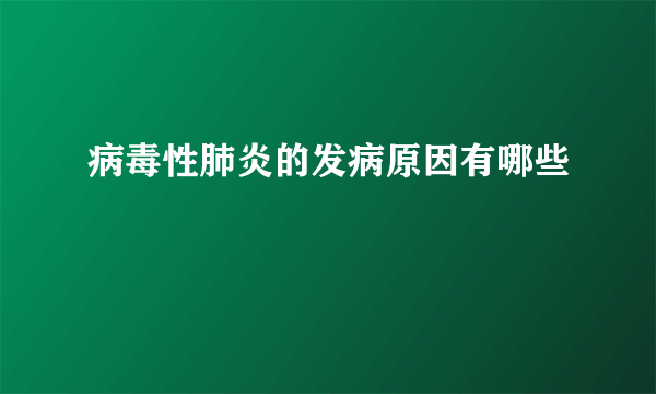 病毒性肺炎的发病原因有哪些