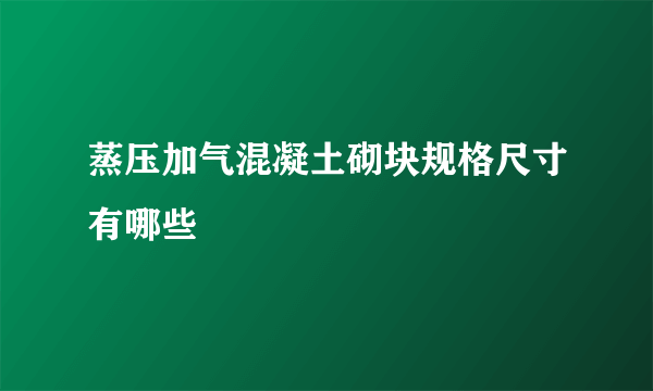 蒸压加气混凝土砌块规格尺寸有哪些