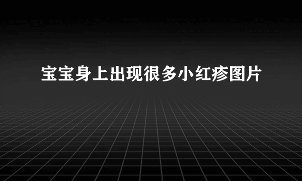 宝宝身上出现很多小红疹图片