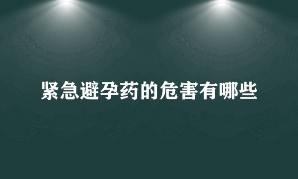 紧急避孕药的危害有哪些