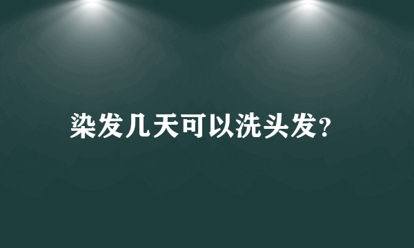 染发几天可以洗头发？