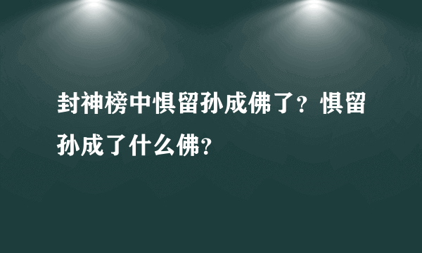 封神榜中惧留孙成佛了？惧留孙成了什么佛？