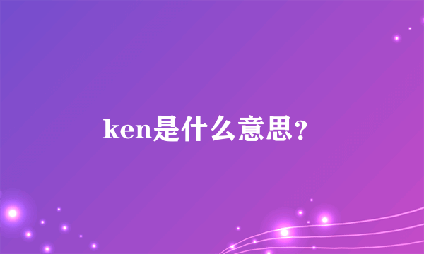 ken是什么意思？