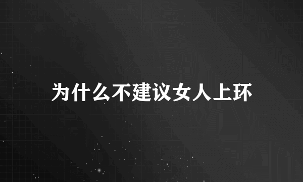 为什么不建议女人上环