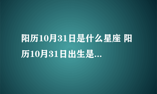 阳历10月31日是什么星座 阳历10月31日出生是什么星座