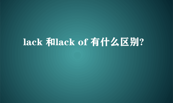 lack 和lack of 有什么区别?