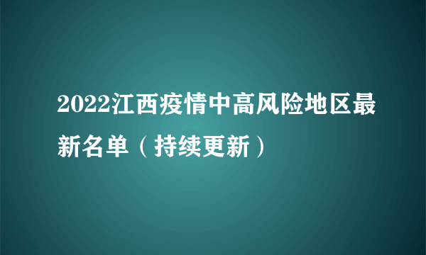 2022江西疫情中高风险地区最新名单（持续更新）