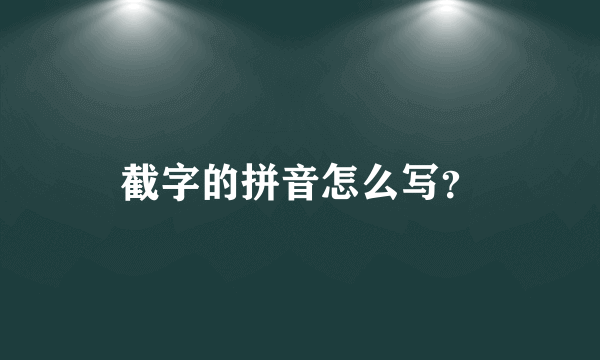 截字的拼音怎么写？