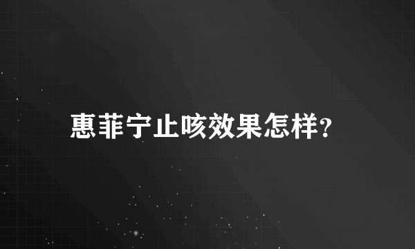 惠菲宁止咳效果怎样？