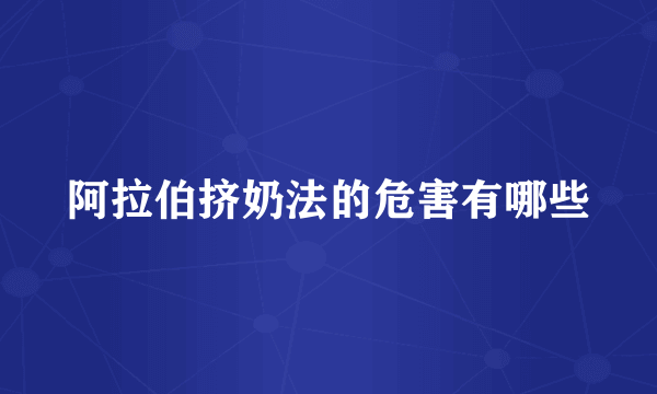 阿拉伯挤奶法的危害有哪些