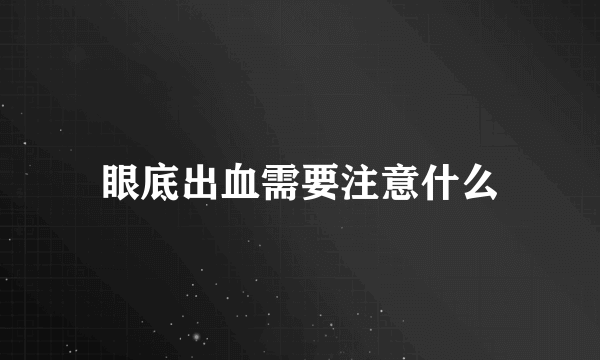 眼底出血需要注意什么