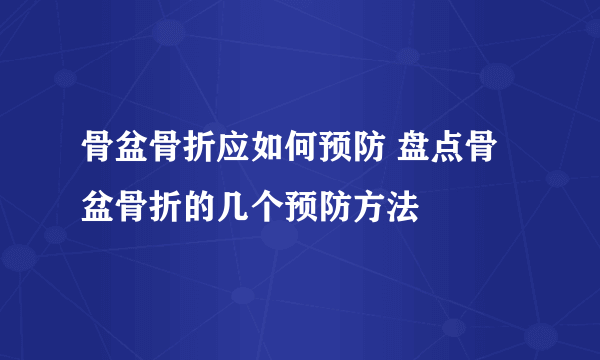 骨盆骨折应如何预防 盘点骨盆骨折的几个预防方法