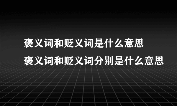 褒义词和贬义词是什么意思 褒义词和贬义词分别是什么意思