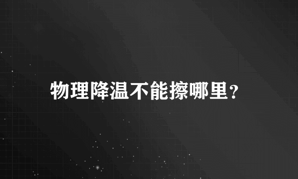 物理降温不能擦哪里？