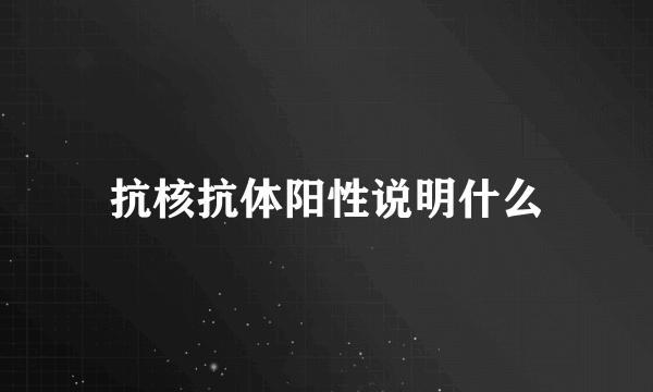 抗核抗体阳性说明什么