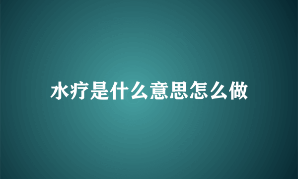 水疗是什么意思怎么做