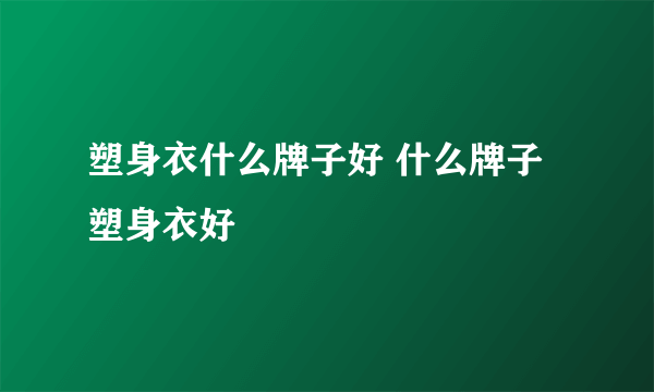 塑身衣什么牌子好 什么牌子塑身衣好