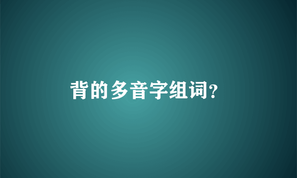 背的多音字组词？