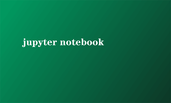 jupyter notebook