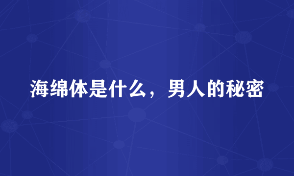 海绵体是什么，男人的秘密