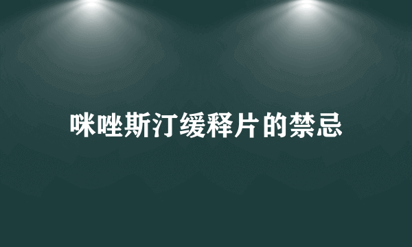 咪唑斯汀缓释片的禁忌