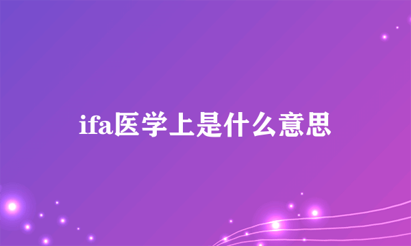 ifa医学上是什么意思