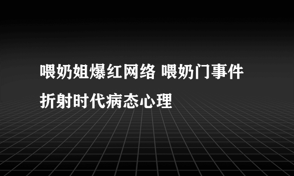 喂奶姐爆红网络 喂奶门事件折射时代病态心理