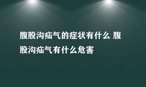 腹股沟疝气的症状有什么 腹股沟疝气有什么危害