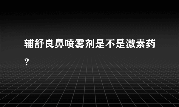 辅舒良鼻喷雾剂是不是激素药？