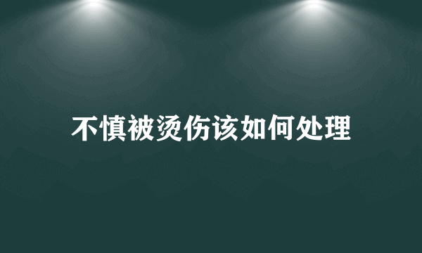 不慎被烫伤该如何处理