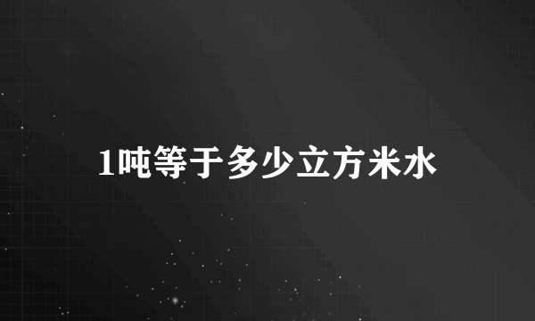 1吨等于多少立方米水