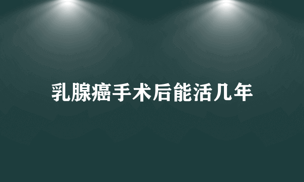 乳腺癌手术后能活几年