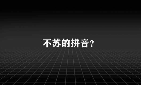 不苏的拼音？