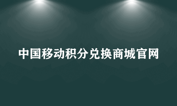 中国移动积分兑换商城官网