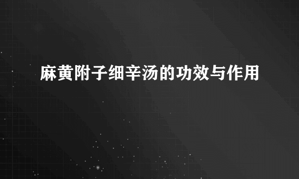 麻黄附子细辛汤的功效与作用