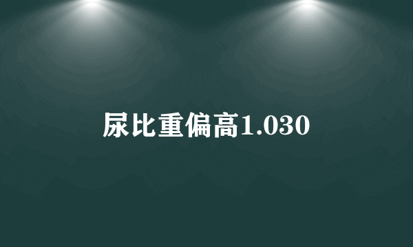 尿比重偏高1.030