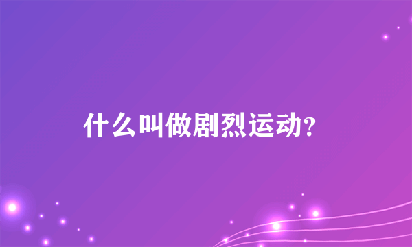 什么叫做剧烈运动？