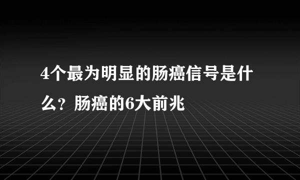 4个最为明显的肠癌信号是什么？肠癌的6大前兆