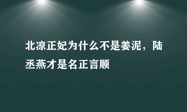 北凉正妃为什么不是姜泥，陆丞燕才是名正言顺