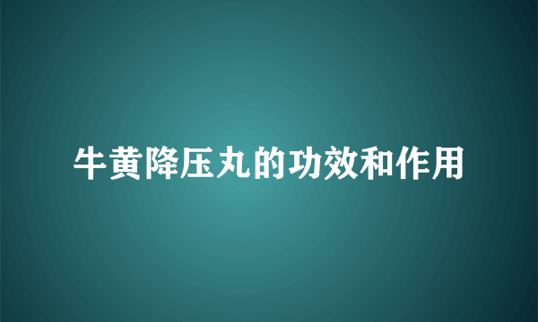 牛黄降压丸的功效和作用