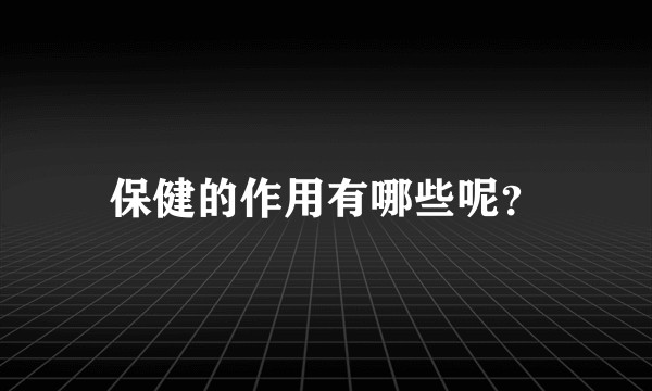 保健的作用有哪些呢？