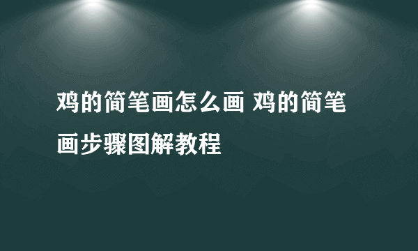 鸡的简笔画怎么画 鸡的简笔画步骤图解教程