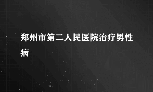 郑州市第二人民医院治疗男性病