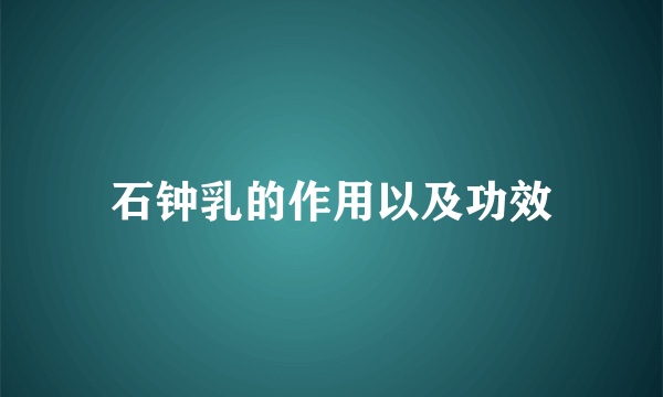 石钟乳的作用以及功效