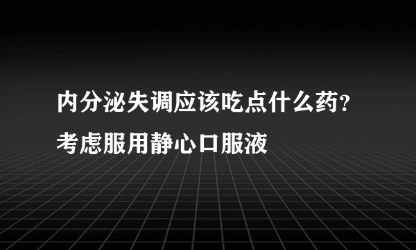 内分泌失调应该吃点什么药？考虑服用静心口服液