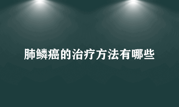 肺鳞癌的治疗方法有哪些