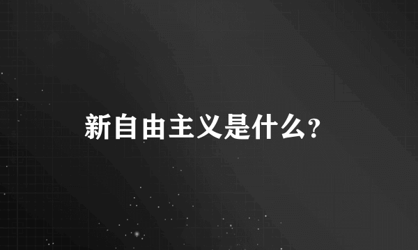 新自由主义是什么？