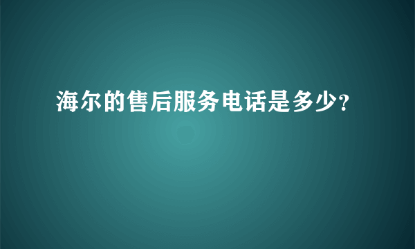 海尔的售后服务电话是多少？