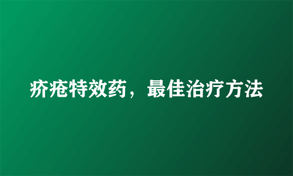 疥疮特效药，最佳治疗方法